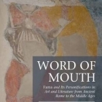 Word of Mouth: Fama and its Personifications in Art and Literature from Ancient Rome to the Middle Ages