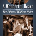 A Wonderful Heart: The Films of William Wyler