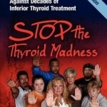 Stop the Thyroid Madness: A Patient Revolution Against Decades of Inferior Treatment