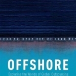 Offshore: Exploring the Worlds of Global Outsourcing