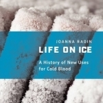 Life on Ice: A History of New Uses for Cold Blood