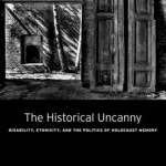 The Historical Uncanny: Disability, Ethnicity, and the Politics of Holocaust Memory