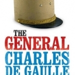 The General: Charles de Gaulle and the France He Saved