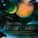 Searching African Skies: The Square Kilometre Array and South Africa&#039;s Quest to Hear the Songs of the Stars