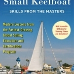Skippering a Small Keelboat: Skills from the Masters: Modern Lessons from the Fastest-Growing Global Sailing Education and Certification Program