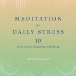 Meditation for Daily Stress: 10 Practices for Immediate Well-Being