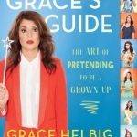 Grace&#039;s Guide: The Art of Pretending to be a Grown-Up