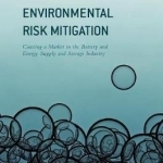 Environmental Risk Mitigation: Coaxing a Market in the Battery and Energy Supply and Storage Industry: 2016