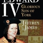 Edward IV: Glorious Son of York