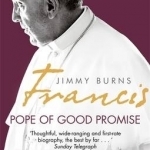 Francis: Pope of Good Promise: From Argentina&#039;s Bergoglio to the World&#039;s Francis