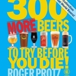 300 More Beers to Try Before You Die