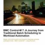 BMC Control-m 7: A Journey from Traditional Batch Scheduling to Workload Automation