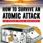 How to Survive an Atomic Attack: A Cold War Manual