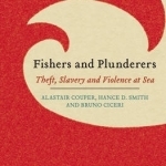 Fishers and Plunderers: Theft, Slavery and Violence at Sea