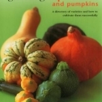 Growing Squashes and Pumpkins: A Directory of Varieties and How to Cultivate Them Succesfully