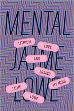 Mental: Lithium, Love, and Losing My Mind