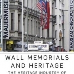 Wall Memorials and Heritage: The Heritage Industry of Berlin&#039;s Checkpoint Charlie