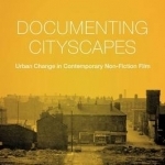 Documenting Cityscapes: Urban Change in Contemporary Non-Fiction Film