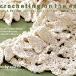 Crocheting on the Edge: Ribs &amp; Bobbles, Ruffles, Flora, Fringes, Points &amp; Scallops