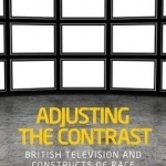 Adjusting the Contrast: British Television and Constructs of Race