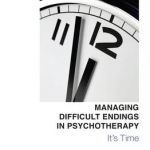 A Managing Difficult Endings in Psychotherapy: It&#039;s Time