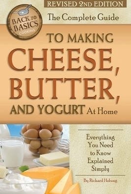 The Complete Guide to Making Cheese, Butter, and Yogurt at Home: Everything You Need to Know Explained Simply