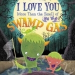 I Love You More Than the Smell of Swamp Gas