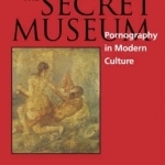 The Secret Museum: Pornography in Modern Culture