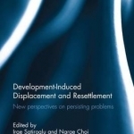 Development-Induced Displacement and Resettlement: New Perspectives on Persisting Problems