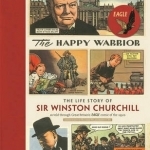 The Happy Warrior: The Life Story of Sir Winston Churchill as Told Through the Eagle Comic of the 1950&#039;s