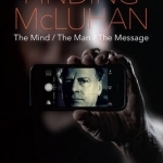 Finding Mcluhan: The Mind / the Man / the Message