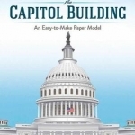 Cut &amp; Assemble the Capitol Building: An Easy-to-Make Paper Model