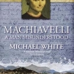 Machiavelli: A Man Misunderstood