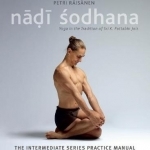 Nadi Sodhana: Yoga in the Tradition of Sri K. Pattabhi Jois: The Intermediate Series Practice Manual
