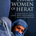 Three Women of Herat: A Memoir of Life, Love and Friendship in Afghanistan