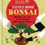RHS the Little Book of Bonsai: Master the Art of Growing Miniature Trees