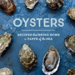 Oysters: Recipes That Bring Home a Taste of the Sea