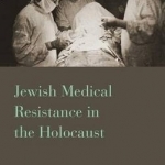 Jewish Medical Resisitance in the Holocaust