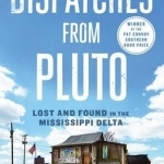 Dispatches from Pluto: Lost and Found in the Mississippi Delta