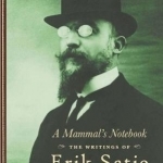 A Mammal&#039;s Notebook: The Writings of Erik Satie