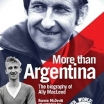 More Than Argentina: The Authorised Biography of Ally Macleod