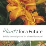 Plants for a Future: Edible and Useful Plants for a Healthier World