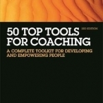 50 Top Tools for Coaching: A Complete Toolkit for Developing and Empowering People