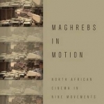 Maghrebs in Motion: North African Cinema in Nine Movements