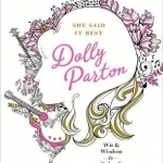 She Said it Best: Dolly Parton: Wit &amp; Wisdom to Color &amp; Display