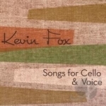 Songs for Cello &amp; Voice by Kevin Fox