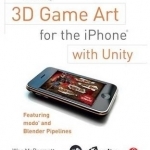 Creating 3D Game Art for the iPhone with Unity: Featuring Modo and Blender Pipelines