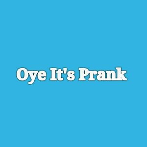 Oye It&#039;s Prank