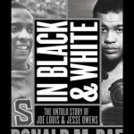 In Black and White: The Untold Story of Joe Louis and Jesse Owens