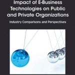 Impact of e-business Technologies on Public and Private Organizations: Industry Comparisons and Perspectives